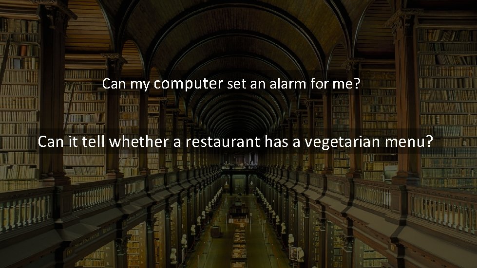 Can my computer set an alarm for me? Can it tell whether a restaurant Can my computer set an alarm for me? Can it tell whether a restaurant