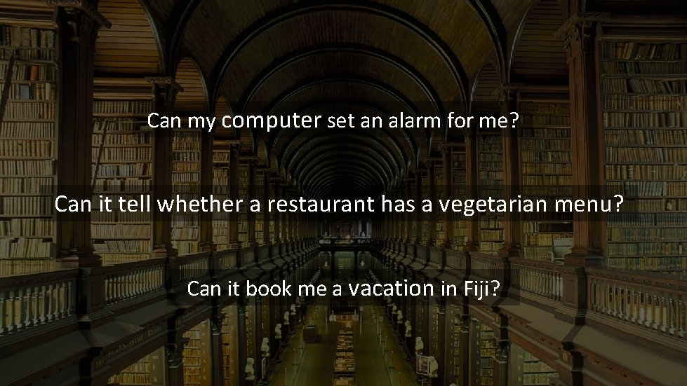 Can my computer set an alarm for me? Can it tell whether a restaurant Can my computer set an alarm for me? Can it tell whether a restaurant