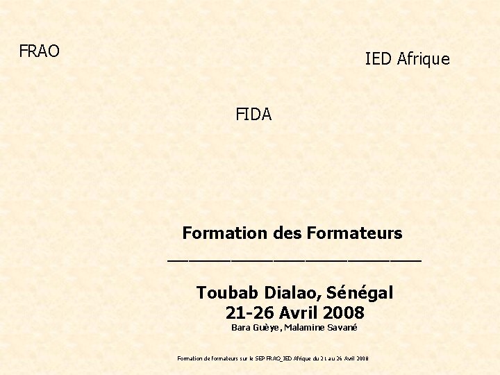 FRAO IED Afrique FIDA Formation des Formateurs ____________ Toubab Dialao, Sénégal 21 -26 Avril