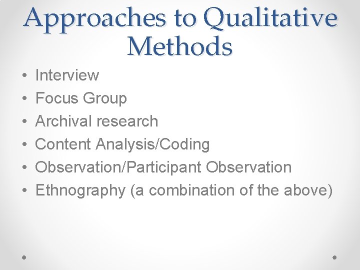 Approaches to Qualitative Methods • • • Interview Focus Group Archival research Content Analysis/Coding