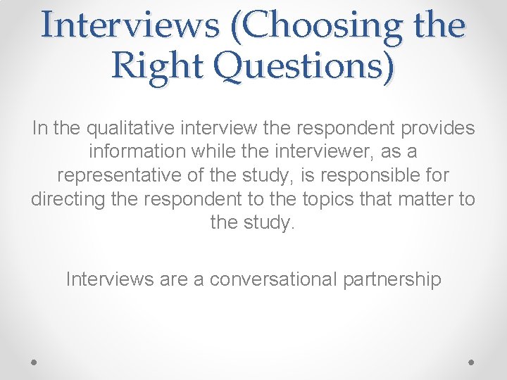 Interviews (Choosing the Right Questions) In the qualitative interview the respondent provides information while