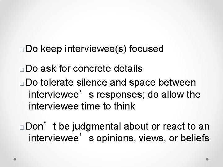 � Do keep interviewee(s) focused Do ask for concrete details � Do tolerate silence