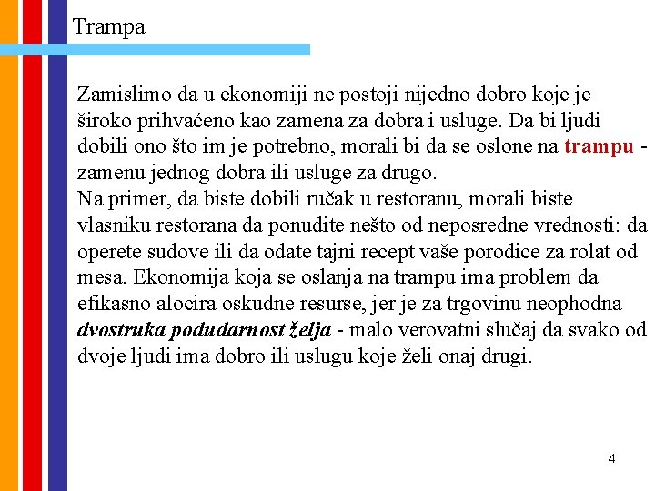 Trampa Zamislimo da u ekonomiji ne postoji nijedno dobro koje je široko prihvaćeno kao