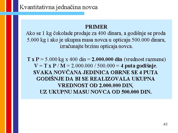 Kvantitativna jednačina novca PRIMER Ako se 1 kg čokolade prodaje za 400 dinara, a