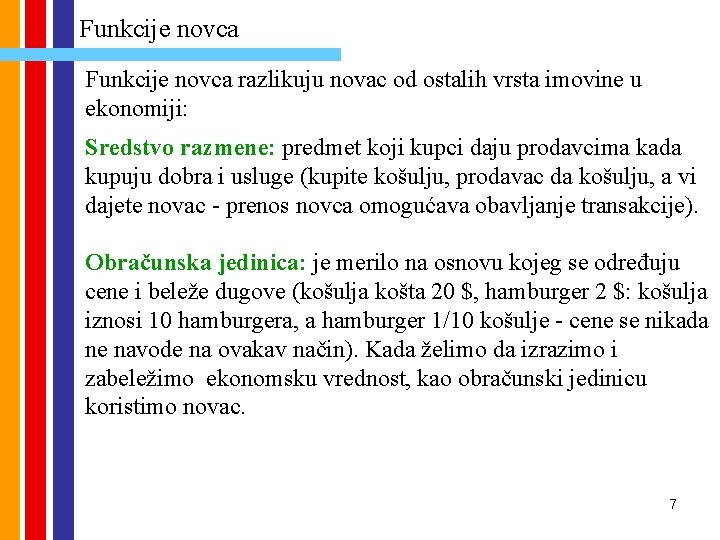 Funkcije novca razlikuju novac od ostalih vrsta imovine u ekonomiji: Sredstvo razmene: predmet koji
