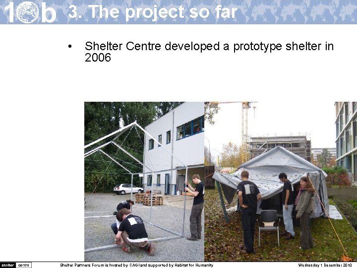 3. The project so far • Shelter Centre developed a prototype shelter in 2006