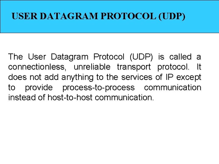 USER DATAGRAM PROTOCOL (UDP) The User Datagram Protocol (UDP) is called a connectionless, unreliable