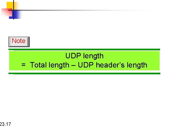 23. 17 Note UDP length = Total length – UDP header’s length 