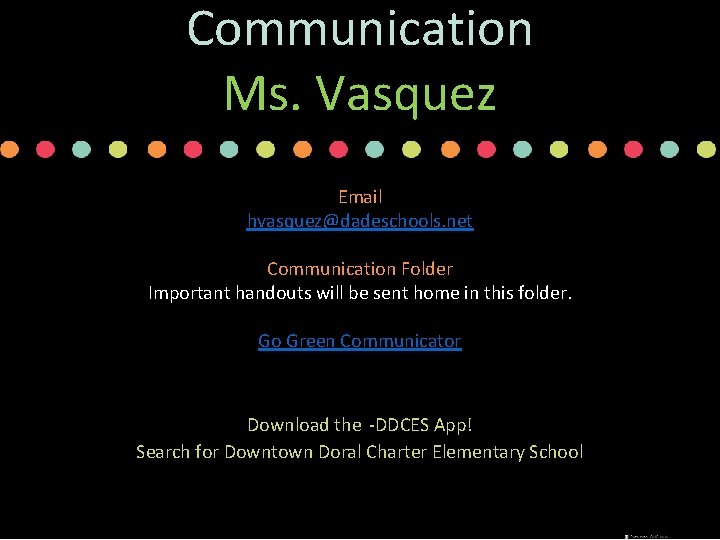 Communication Ms. Vasquez Email hvasquez@dadeschools. net Communication Folder Important handouts will be sent home Communication Ms. Vasquez Email hvasquez@dadeschools. net Communication Folder Important handouts will be sent home