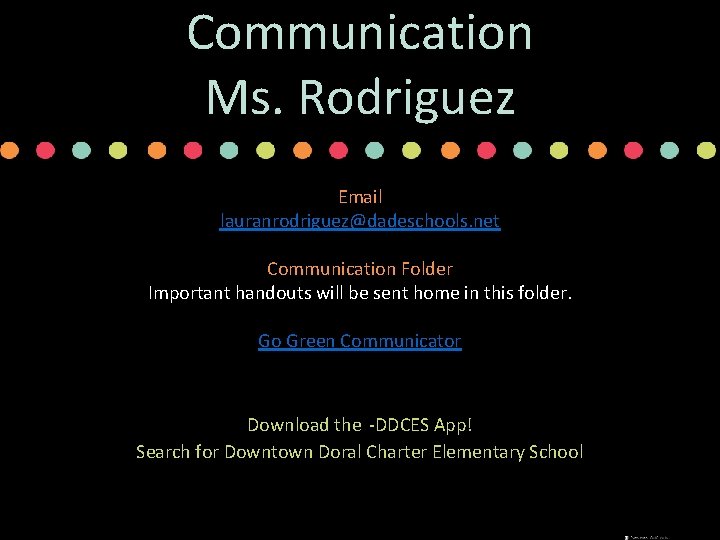 Communication Ms. Rodriguez Email lauranrodriguez@dadeschools. net Communication Folder Important handouts will be sent home Communication Ms. Rodriguez Email lauranrodriguez@dadeschools. net Communication Folder Important handouts will be sent home