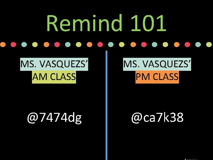 Remind 101 MS. VASQUEZS’ AM CLASS MS. VASQUEZS’ PM CLASS @7474 dg @ca 7 Remind 101 MS. VASQUEZS’ AM CLASS MS. VASQUEZS’ PM CLASS @7474 dg @ca 7
