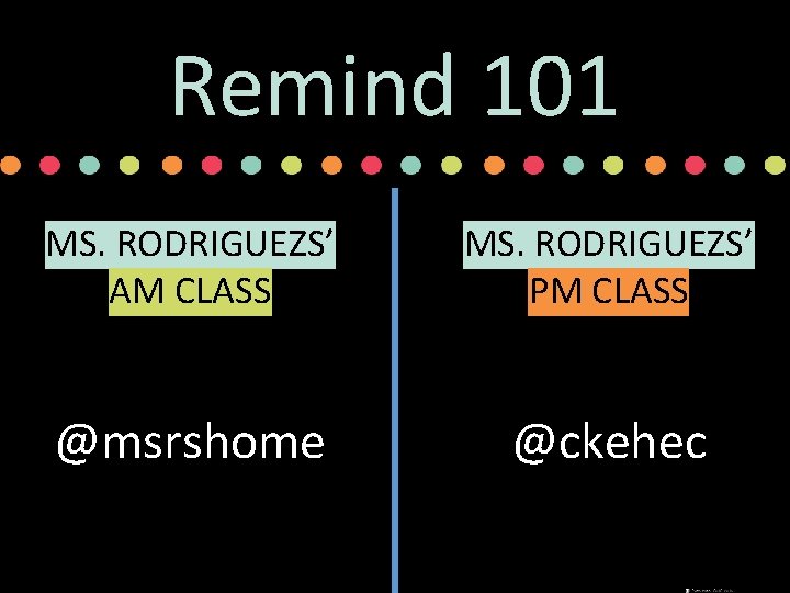 Remind 101 MS. RODRIGUEZS’ AM CLASS MS. RODRIGUEZS’ PM CLASS @msrshome @ckehec Remind 101 MS. RODRIGUEZS’ AM CLASS MS. RODRIGUEZS’ PM CLASS @msrshome @ckehec