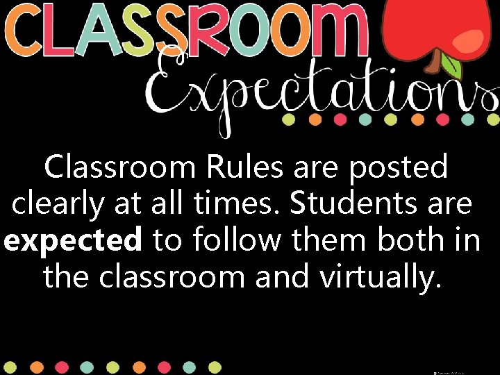 Classroom Rules are posted clearly at all times. Students are expected to follow them Classroom Rules are posted clearly at all times. Students are expected to follow them