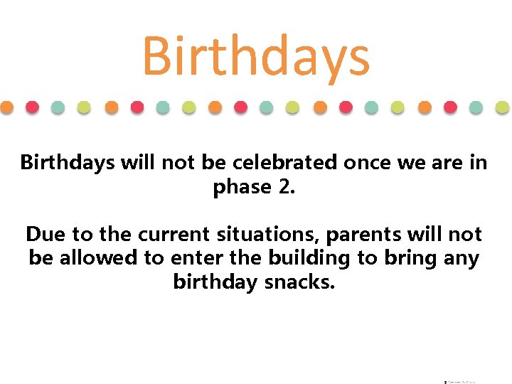 Birthdays will not be celebrated once we are in phase 2. Due to the Birthdays will not be celebrated once we are in phase 2. Due to the