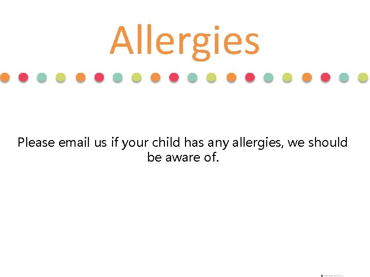 Allergies Please email us if your child has any allergies, we should be aware Allergies Please email us if your child has any allergies, we should be aware