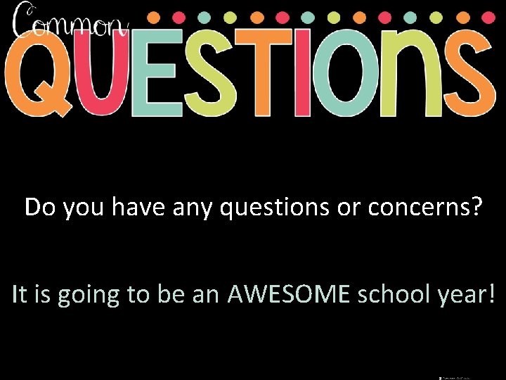 Do you have any questions or concerns? It is going to be an AWESOME Do you have any questions or concerns? It is going to be an AWESOME