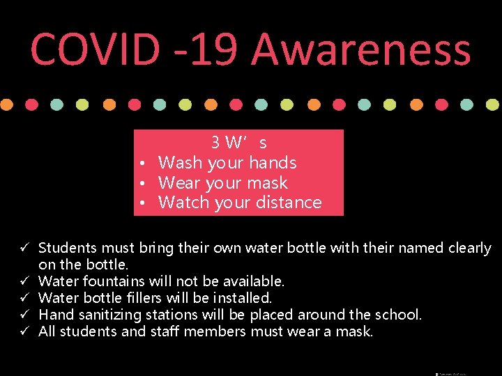 COVID -19 Awareness 3 W’s • Wash your hands • Wear your mask • COVID -19 Awareness 3 W’s • Wash your hands • Wear your mask •