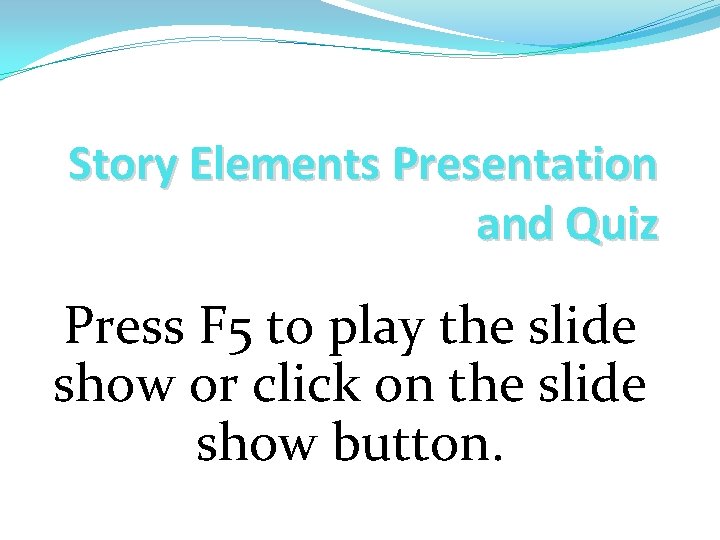 Story Elements Presentation and Quiz Press F 5 to play the slide show or