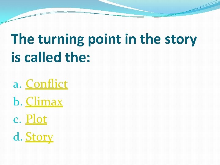 The turning point in the story is called the: a. Conflict b. Climax c.