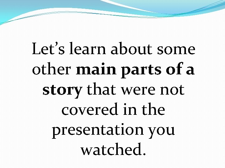 Let’s learn about some other main parts of a story that were not covered