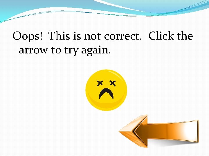 Oops! This is not correct. Click the arrow to try again. 