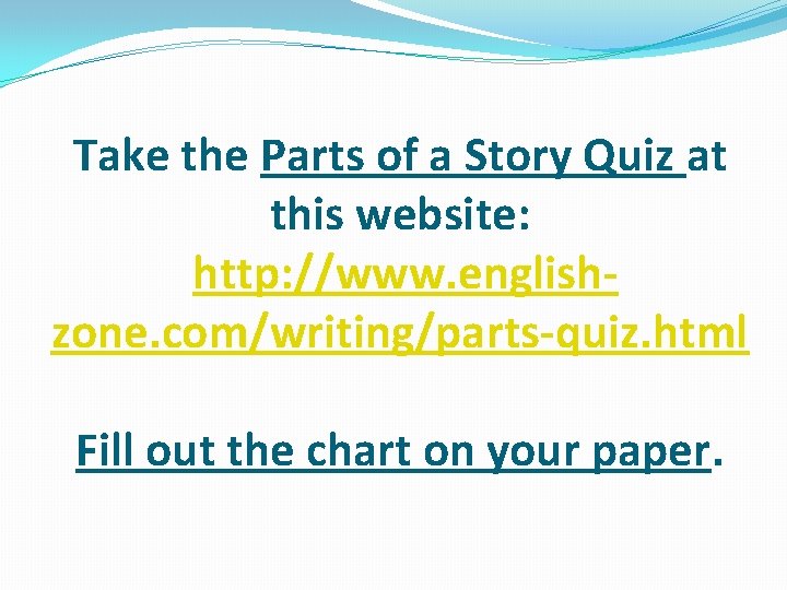 Take the Parts of a Story Quiz at this website: http: //www. englishzone. com/writing/parts-quiz.