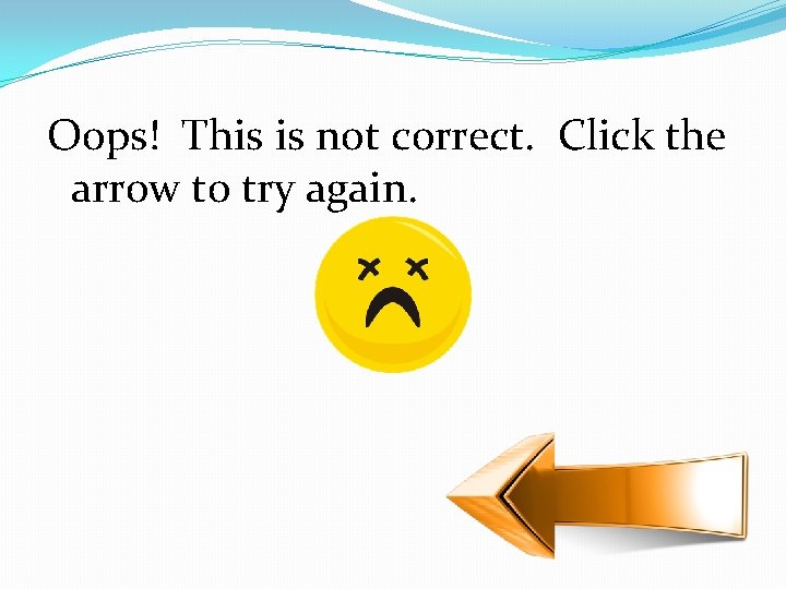 Oops! This is not correct. Click the arrow to try again. 