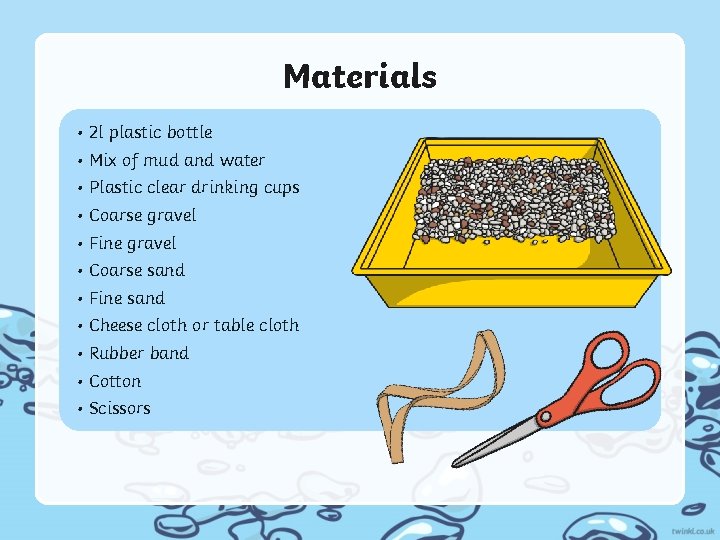 Materials • 2 l plastic bottle • Mix of mud and water • Plastic