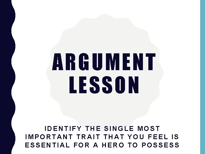 ARGUMENT LESSON IDENTIFY THE SINGLE MOST IMPORTANT TRAIT THAT YOU FEEL IS ESSENTIAL FOR