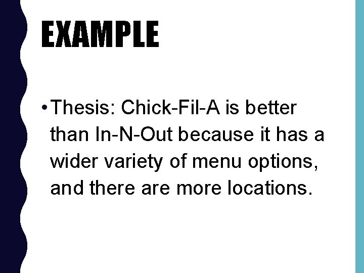 EXAMPLE • Thesis: Chick-Fil-A is better than In-N-Out because it has a wider variety