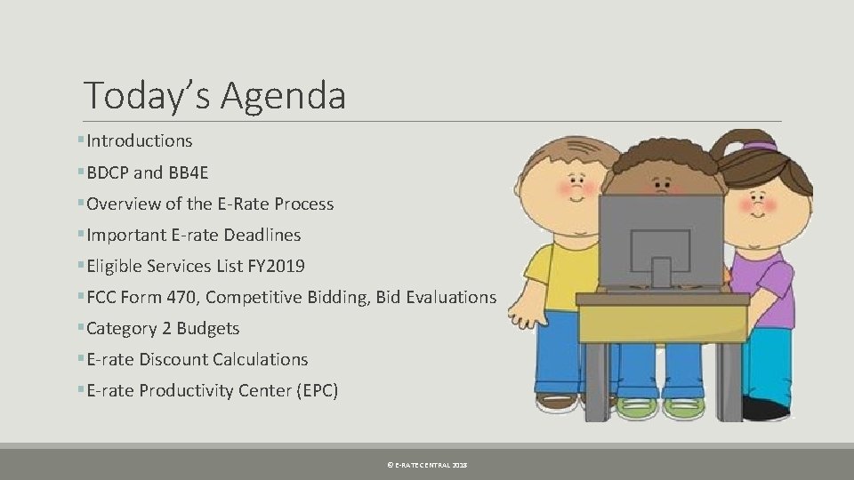 Today’s Agenda §Introductions §BDCP and BB 4 E §Overview of the E-Rate Process §Important