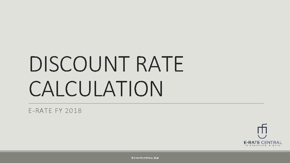 DISCOUNT RATE CALCULATION E-RATE FY 2018 © E-RATE CENTRAL 2018 