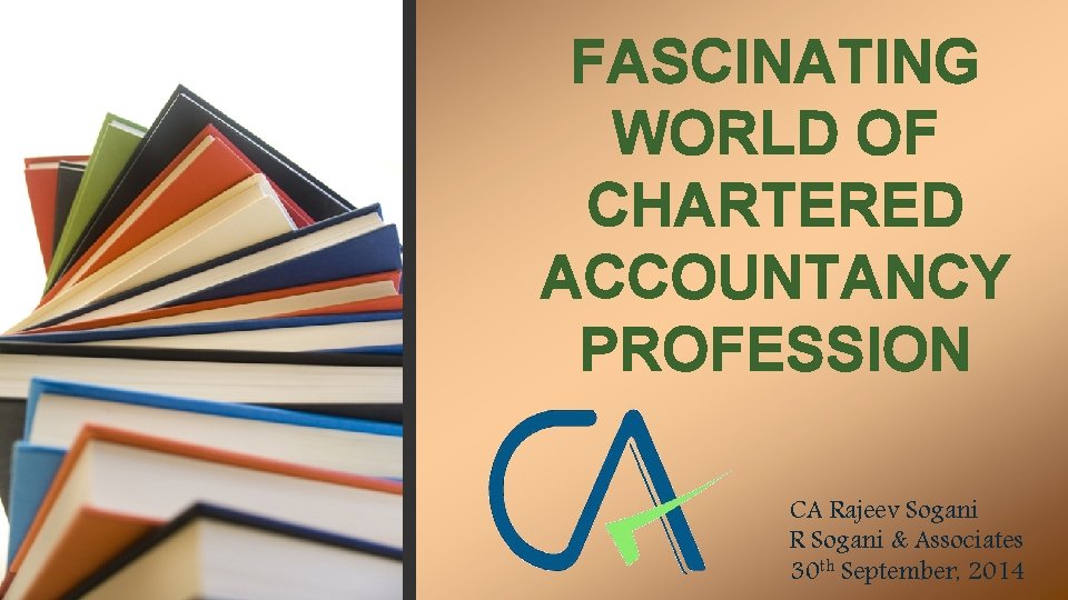 FASCINATING WORLD OF CHARTERED ACCOUNTANCY PROFESSION CA Rajeev Sogani R Sogani & Associates 30