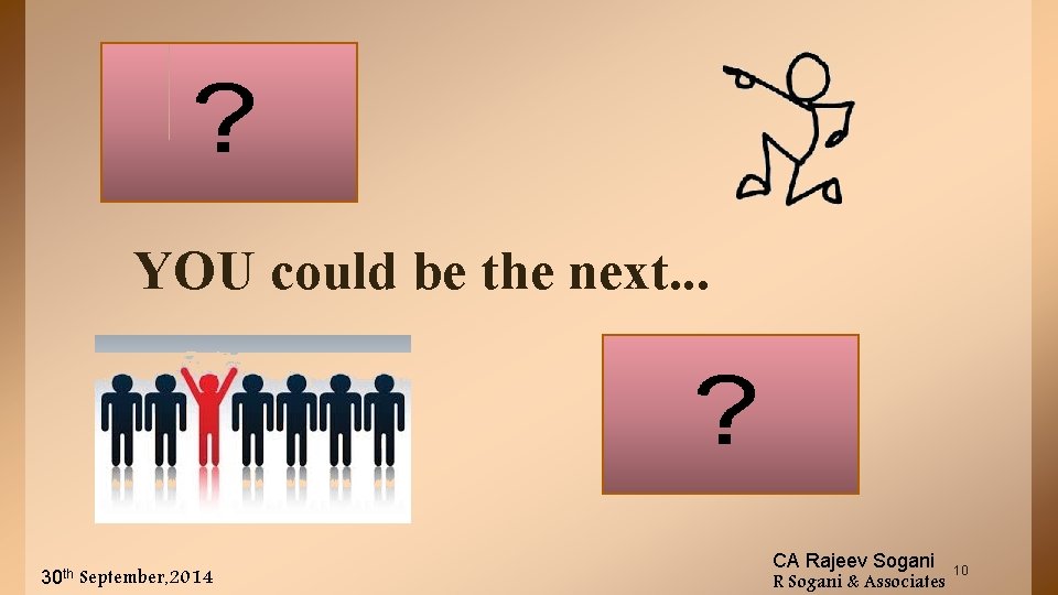 YOU could be the next. . . 30 th September, 2014 CA Rajeev Sogani