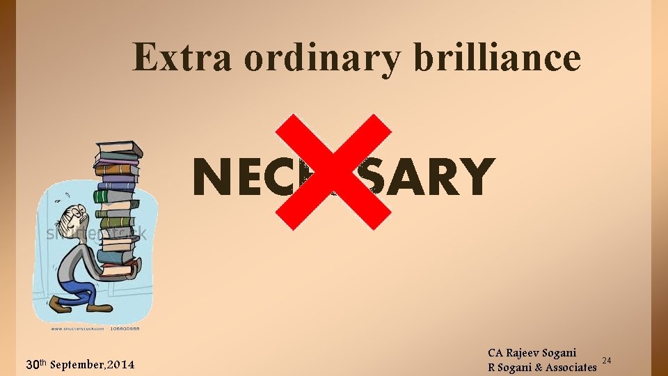 Extra ordinary brilliance NECESSARY 30 th September, 2014 CA Rajeev Sogani R Sogani &