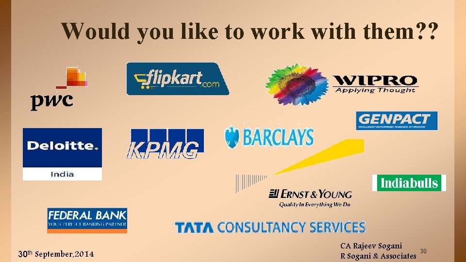 Would you like to work with them? ? 30 th September, 2014 CA Rajeev