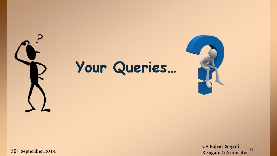 Your Queries… 30 th September, 2014 CA Rajeev Sogani R Sogani & Associates 33