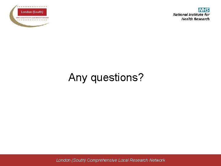 Any questions? London (South) Comprehensive Local Research Network 