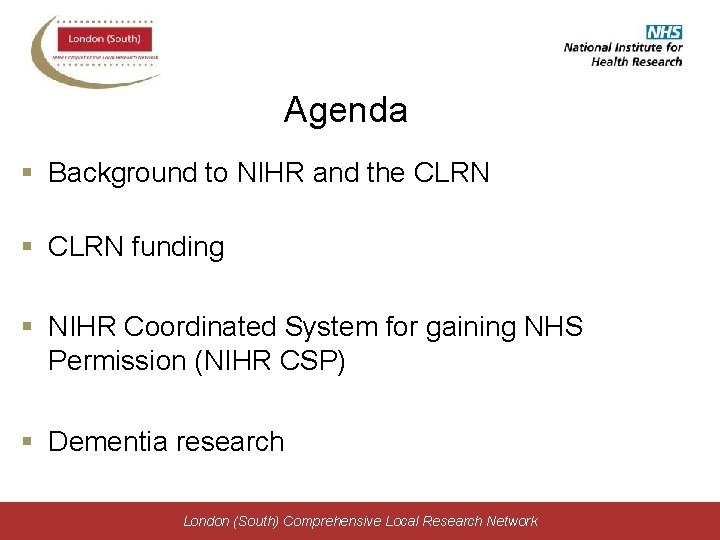 Agenda § Background to NIHR and the CLRN § CLRN funding § NIHR Coordinated