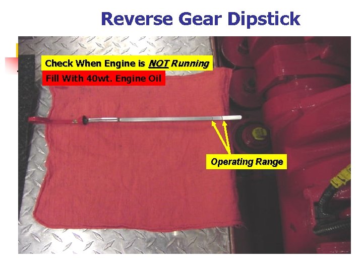 Reverse Gear Dipstick Check When Engine is NOT Running Fill With 40 wt. Engine