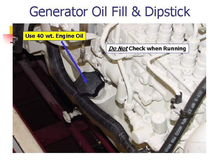 Generator Oil Fill & Dipstick Use 40 wt. Engine Oil Do Not Check when