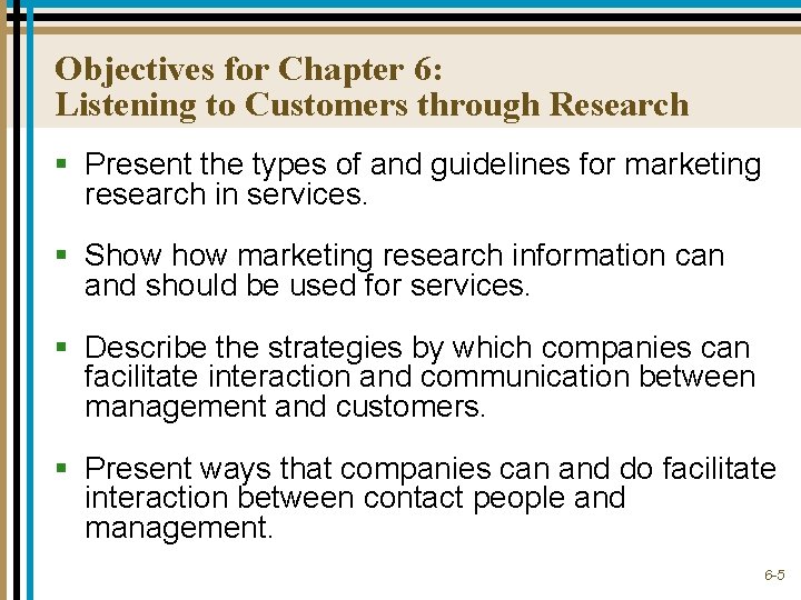 Objectives for Chapter 6: Listening to Customers through Research § Present the types of