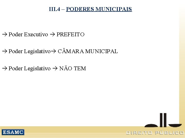 III. 4 – PODERES MUNICIPAIS Poder Executivo PREFEITO Poder Legislativo C MARA MUNICIPAL Poder