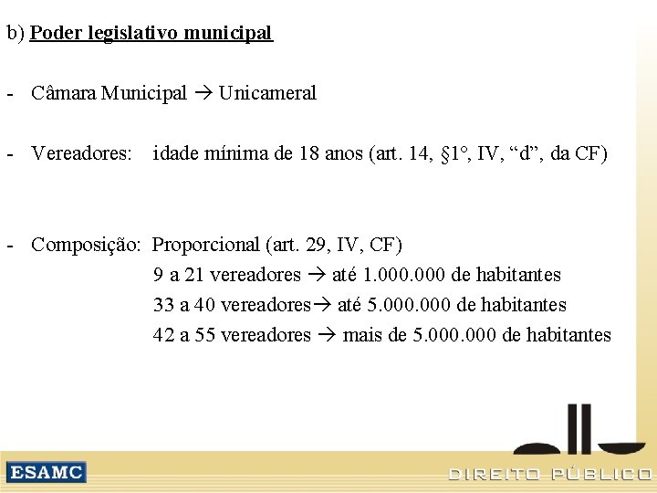 b) Poder legislativo municipal - Câmara Municipal Unicameral - Vereadores: idade mínima de 18