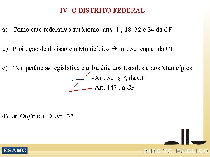 IV- O DISTRITO FEDERAL a) Como ente federativo autônomo: arts. 1º, 18, 32 e
