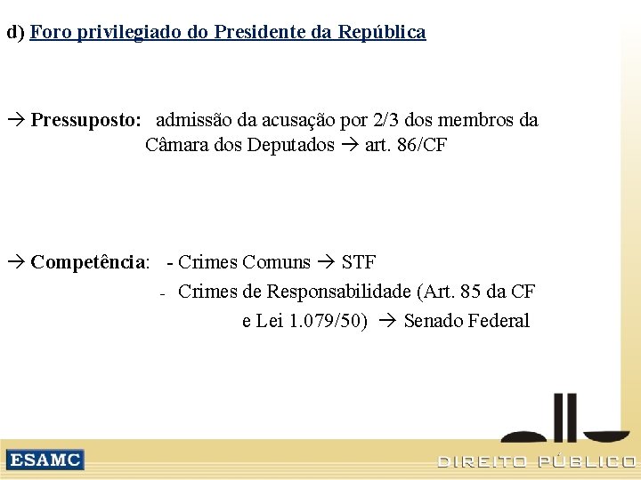 d) Foro privilegiado do Presidente da República Pressuposto: admissão da acusação por 2/3 dos