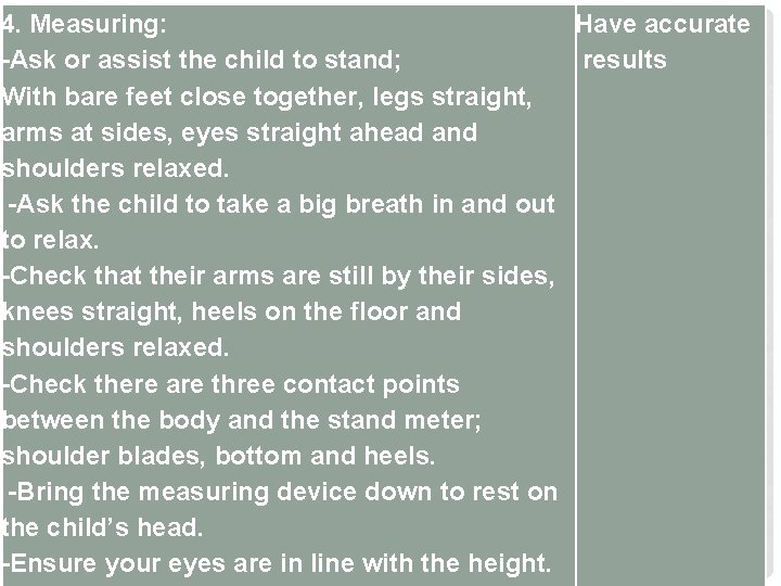 4. Measuring: Have accurate -Ask or assist the child to stand; results With bare