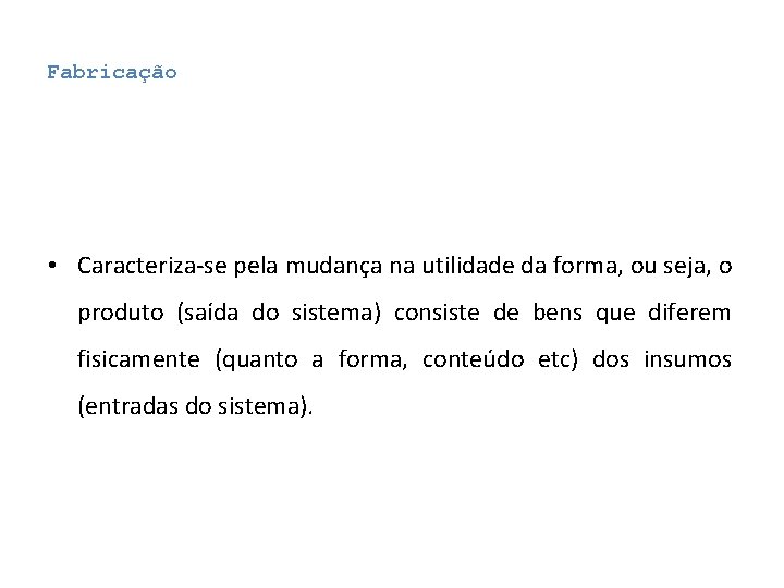 Fabricação • Caracteriza-se pela mudança na utilidade da forma, ou seja, o produto (saída Fabricação • Caracteriza-se pela mudança na utilidade da forma, ou seja, o produto (saída