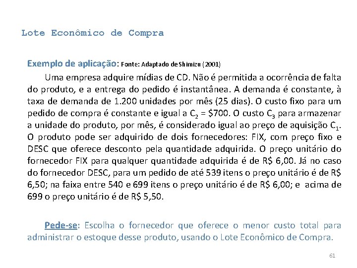 Lote Econômico de Compra Exemplo de aplicação: Fonte: Adaptado de Shimizu (2001) Uma empresa Lote Econômico de Compra Exemplo de aplicação: Fonte: Adaptado de Shimizu (2001) Uma empresa