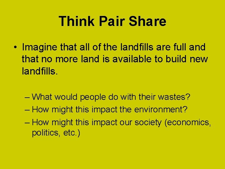 Think Pair Share • Imagine that all of the landfills are full and that Think Pair Share • Imagine that all of the landfills are full and that
